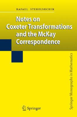 Notes on Coxeter Transformations and the McKay Correspondence (Springer Monographs in Mathematics) By Rafael Stekolshchik Cover Image