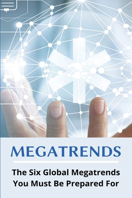 Megatrends: The Six Global Megatrends You Must Be Prepared For: Mega Trends Cover Image