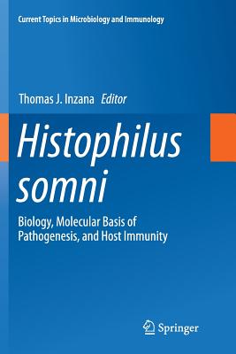 Histophilus Somni: Biology, Molecular Basis of Pathogenesis, and Host Immunity (Current Topics in Microbiology and Immmunology #396) By Thomas J. Inzana (Editor) Cover Image