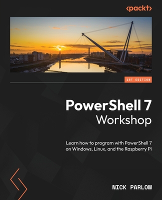 PowerShell 7 Workshop: Learn how to program with PowerShell 7 on Windows, Linux, and the Raspberry Pi Cover Image