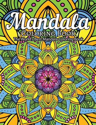 Mandala Coloring Book The World's Best Mandala Coloring Book: Adult Coloring Book Stress Relieving Mandalas Designs Patterns & So Much More Mandala .. By Coloring Lounge Cover Image