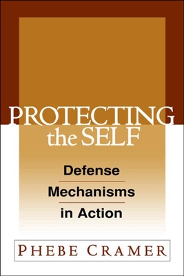 Protecting the Self: Defense Mechanisms in Action By Phebe Cramer, PhD Cover Image