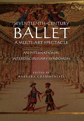 Seventeenth-Century Ballet A multi-art spectacle By Barbara Grammeniati Cover Image