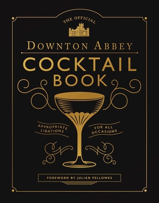 The Official Downton Abbey Cocktail Book: Appropriate Libations for All Occasions (Downton Abbey Cookery) Cover Image