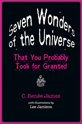 Seven Wonders of the Universe That You Probably Took for Granted By C. Renée James, Lee Jamison (Illustrator) Cover Image