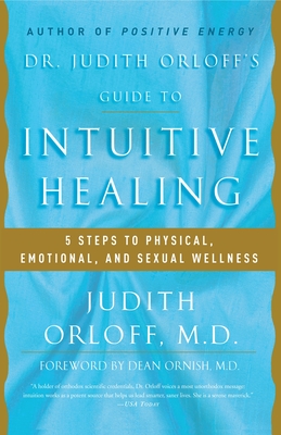 Dr. Judith Orloff's Guide to Intuitive Healing: 5 Steps to Physical, Emotional, and Sexual Wellness By Judith Orloff, Dean Ornish (Foreword by) Cover Image
