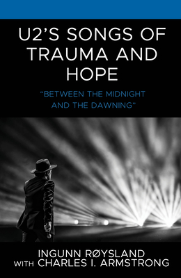U2's Songs of Trauma and Hope: "Between the Midnight and the Dawning" (For the Record: Lexington Studies in Rock and Popular Music)