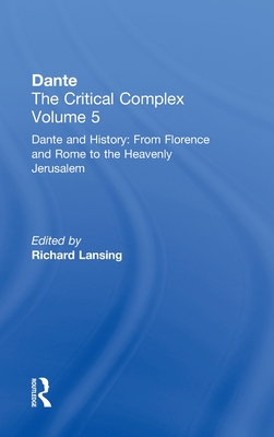 Dante and History: From Florence and Rome to Heavenly Jerusalem: Dante: The Critical Complex (Volume 5: Dante and History: From Florence and Rome to Heave) By Richard Lansing (Editor) Cover Image