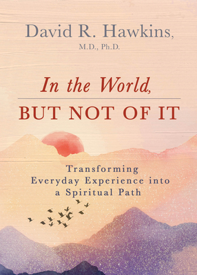 In the World, But Not of It: Transforming Everyday Experience into a Spiritual Path Cover Image