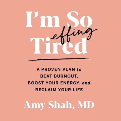 I'm So Effing Tired Lib/E: A Proven Plan to Beat Burnout, Boost Your Energy, and Reclaim Your Life By Amy Shah, Amy Shah (Read by) Cover Image