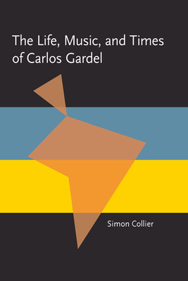 Cover for The Life, Music, and Times of Carlos Gardel (Pitt Latin American Series)