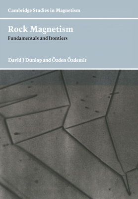 Rock Magnetism: Fundamentals and Frontiers (Cambridge Studies in Magnetism #3) By David J. Dunlop, Özden Özdemir Cover Image