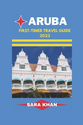 Aruba First-Timer Travel Guide 2023: 