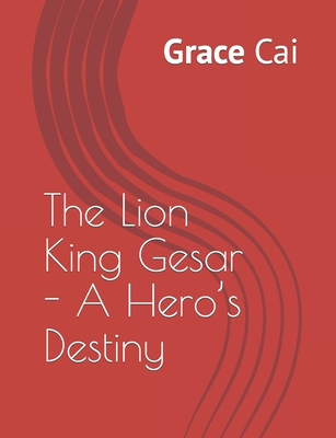 The Lion King Gesar - A Hero's Destiny By Jampel Gyasto (Illustrator), Grace Kelsangmetog Cai Cover Image