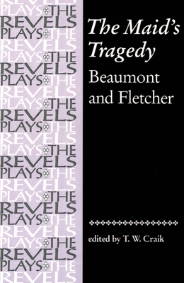 The Maid's Tragedy: Beaumont and Fletcher (Revels Plays) By Stephen Bevington (Editor), T. W. Craik (Editor), Richard Dutton (Editor) Cover Image