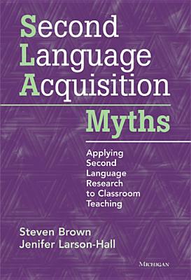Second Language Acquisition Myths: Applying Second Language Research to Classroom Teaching