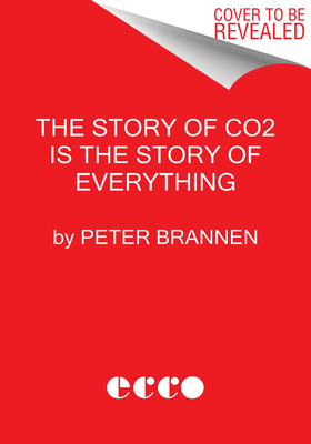 The Story of CO2 Is the Story of Everything: How Carbon Dioxide Made Our World By Peter Brannen Cover Image