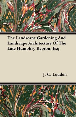 The Landscape Gardening and Landscape Architecture of The Late Humphry Repton, Esq Cover Image