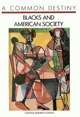 A Common Destiny: Blacks and American Society By National Research Council, Division of Behavioral and Social Scienc, Commission on Behavioral and Social Scie Cover Image