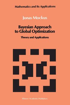 Bayesian Approach to Global Optimization: Theory and Applications (Mathematics and Its Applications #37) Cover Image