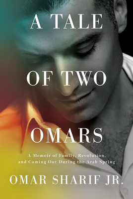 A Tale of Two Omars: A Memoir of Family, Revolution, and Coming Out During the Arab Spring By Omar Sharif, Jr Cover Image