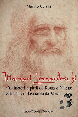 Itinerari Leonardeschi: 16 itinerari a piedi da Roma a Milano all'ombra di Leonardo da Vinci (Leonardo 1516 #3)