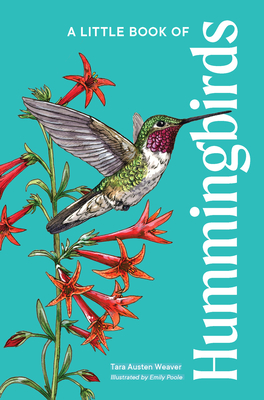 A Little Book of Hummingbirds (Little Book of Natural Wonders) By Tara Austen Weaver, Emily Poole (Illustrator) Cover Image