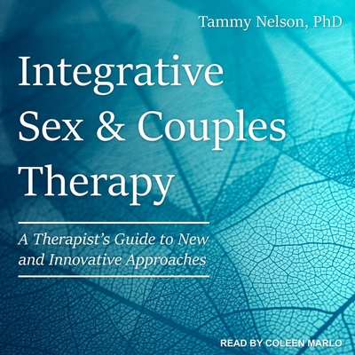 Integrative Sex & Couples Therapy Lib/E: A Therapist's Guide to New and Innovative Approaches By Tammy Nelson, Coleen Marlo (Read by) Cover Image