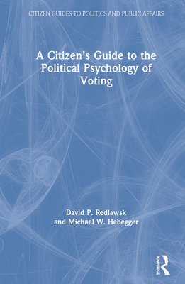 A Citizen's Guide to the Political Psychology of Voting (Citizen Guides to Politics and Public Affairs) By David P. Redlawsk, Michael W. Habegger Cover Image
