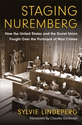 Staging Nuremberg: How the United States and the Soviet Union Fought Over the Portrayal of Nazi Crimes (Investigating Visible Evidence: New Challenges for Documentary)