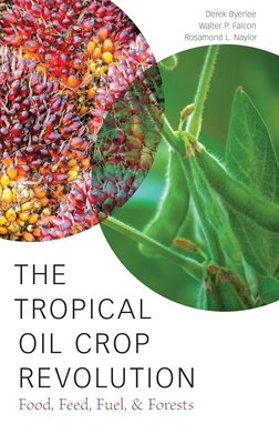 The Tropical Oil Crop Revolution: Food, Feed, Fuel, and Forests By Derek Byerlee, Walter P. Falcon, Rosamond L. Naylor Cover Image