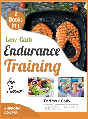 stykke fugtighed Åben Low-Carb Endurance Training for Senior [2 in 1]: End Your Carb Attachment,  Customize Your Diet and Plan Your Optimal Training to Boost Your Energy wit  (Hardcover) | Golden Lab Bookshop