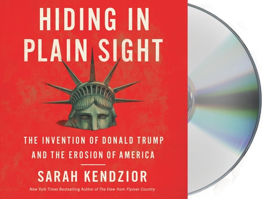 Hiding in Plain Sight: The Invention of Donald Trump and the Erosion of America By Sarah Kendzior, Sarah Kendzior (Read by) Cover Image