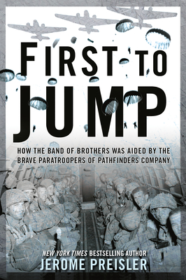 First to Jump: How the Band of Brothers was Aided by the Brave Paratroopers of Pathfinders Company By Jerome Preisler Cover Image