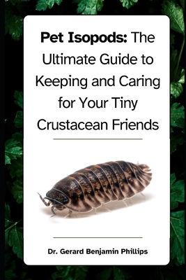 Pet Isopods: The Ultimate Guide to Keeping and Caring for Your Tiny Crustacean Friends Cover Image