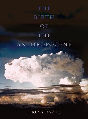 The Birth of the Anthropocene By Jeremy Davies Cover Image