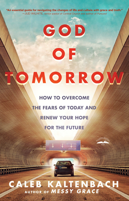 God of Tomorrow: How to Overcome the Fears of Today and Renew Your Hope for the Future By Caleb Kaltenbach Cover Image