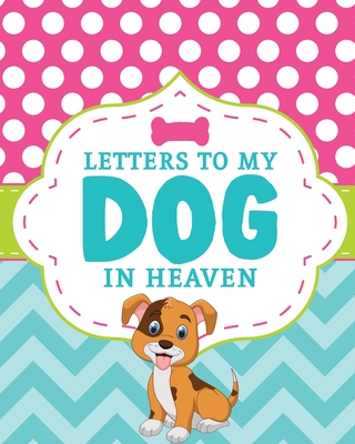 Letters To My Dog In Heaven: Pet Loss Grief Heartfelt Loss Bereavement Gift Best Friend Poochie Cover Image