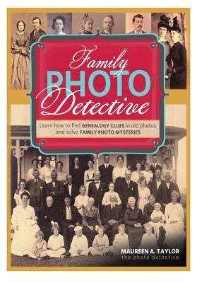 Family Photo Detective: Learn How to Find Genealogy Clues in Old Photos and Solve Family Photo Mysteries Cover Image
