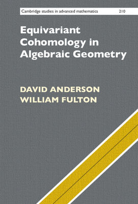Equivariant Cohomology in Algebraic Geometry (Cambridge Studies in Advanced Mathematics #210)