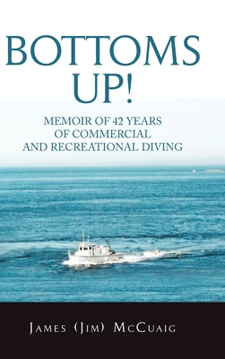 Bottoms Up!: Memoirs: Forty-Two Years as a Sport and Commercial Diver Cover Image