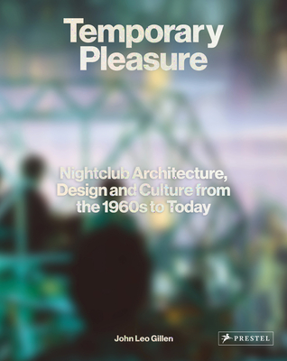 Temporary Pleasure: Nightclub Architecture, Design and Culture from the 1960s to Today By John Leo Gillen Cover Image