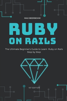 Ruby on Rails: The Ultimate Beginner's Guide to Learn Ruby on Rails Step by Step Cover Image