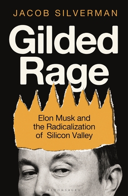 Gilded Rage: Elon Musk and the Radicalization of Silicon Valley By Jacob Silverman Cover Image