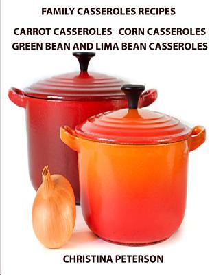 Family Casserole Recipes, Carrrot Casseroles, Corn Casseroles, Green Bean and Lima Bean Casseroles: Every recipe has a space for notes, For Vegetarian Cover Image