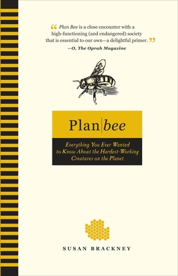 Plan Bee: Everything You Ever Wanted to Know About the Hardest-Working Creatures on thePla net Cover Image