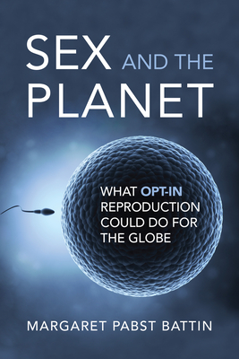 Sex and the Planet: What Opt-In Reproduction Could Do for the Globe (Basic Bioethics)