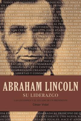 Abraham Lincoln Su Liderazgo: Las Lecciones Y El Legado de Un Presidente Cover Image
