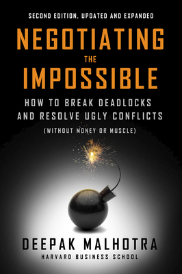 Negotiating the Impossible, Second Edition: How to Break Deadlocks and Resolve Ugly Conflicts (without Money or Muscle) By Deepak Malhotra Cover Image