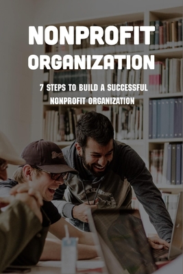 Nonprofit Organization: 7 Steps To Build A Successful Nonprofit Organization: Sustainable Business Model Cover Image